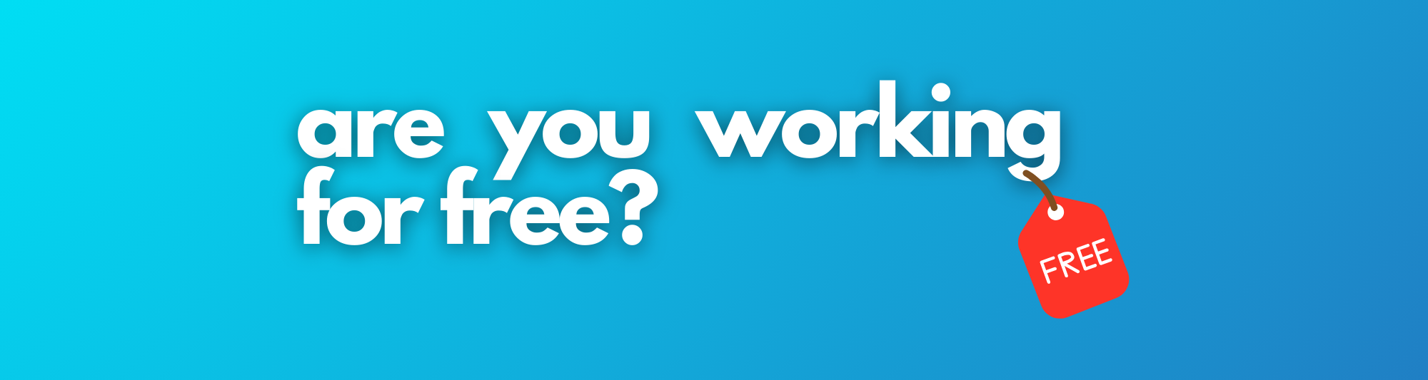 Are you accidentally working for free?